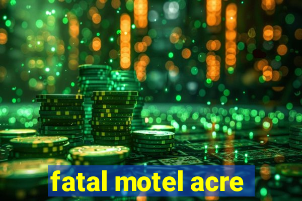 fatal motel acre